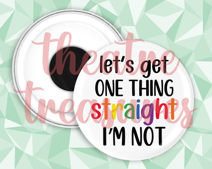 One Thing Straight, I'm not Magnet | Handmade Pride Gift