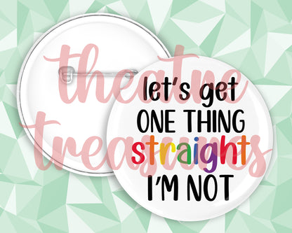 One Thing Straight, I'm not Badge | Handmade Pride Gift